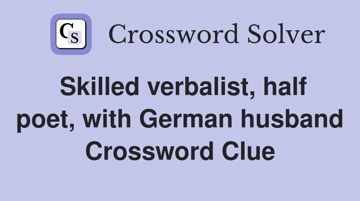 Skilled verbalist, half poet, with German husband Crossword Clue