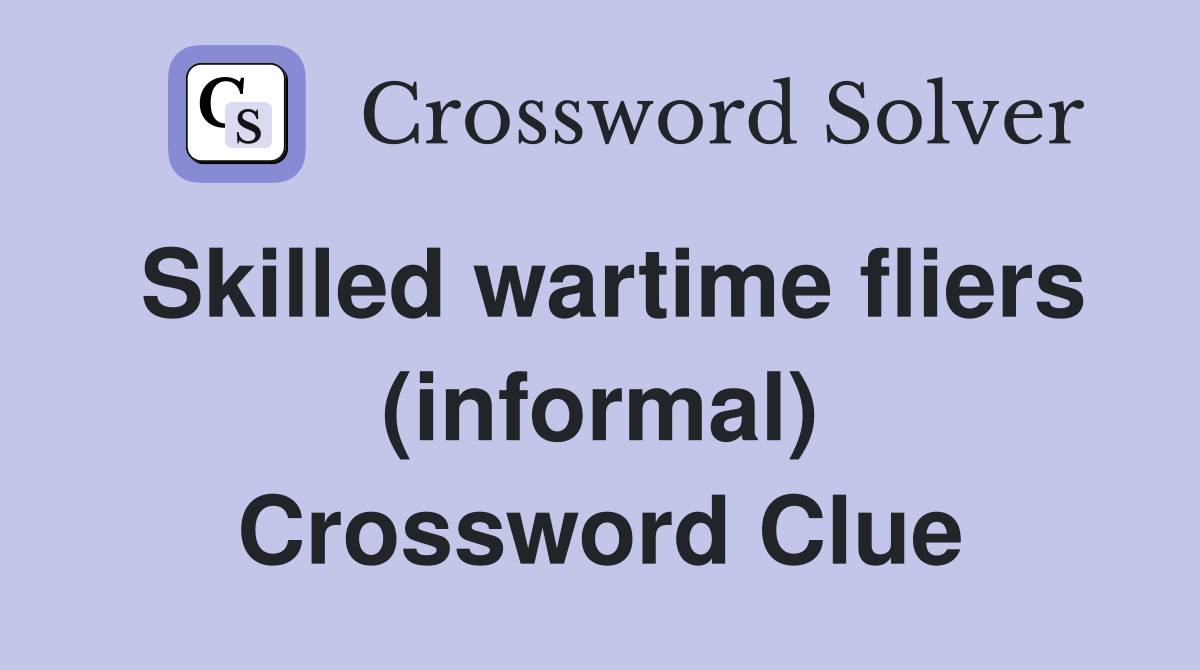Skilled wartime fliers (informal) Crossword Clue