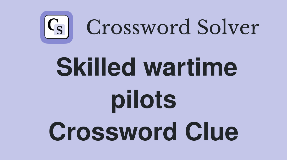 Skilled wartime pilots Crossword Clue