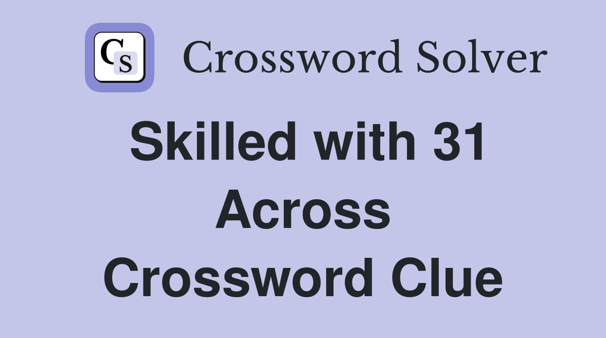 Skilled with 31 Across Crossword Clue