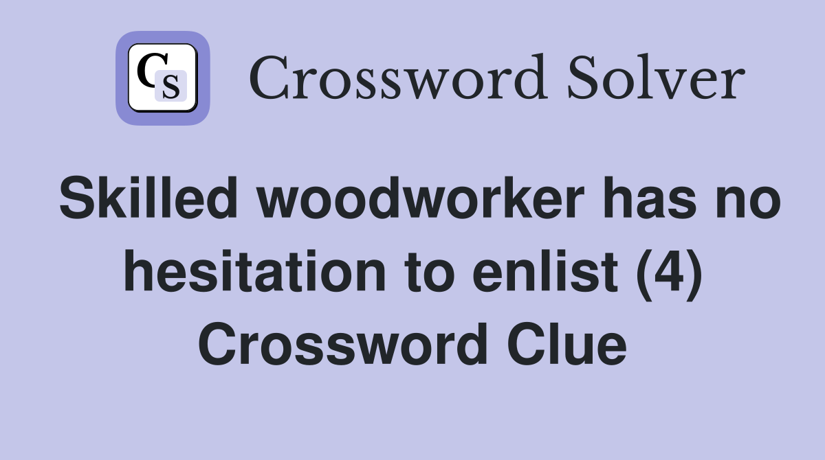 Skilled woodworker has no hesitation to enlist (4) Crossword Clue