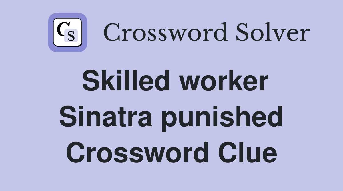 Skilled worker Sinatra punished Crossword Clue