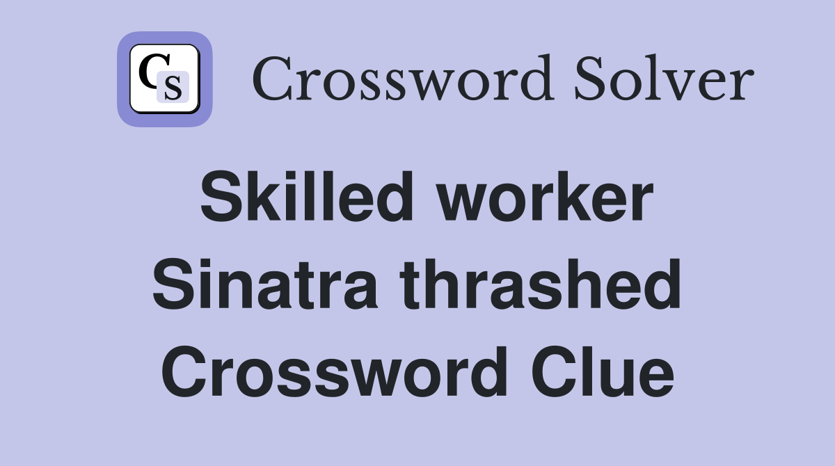 Skilled worker Sinatra thrashed Crossword Clue