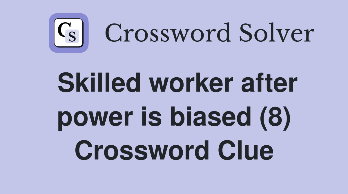 Skilled worker after power is biased (8) Crossword Clue