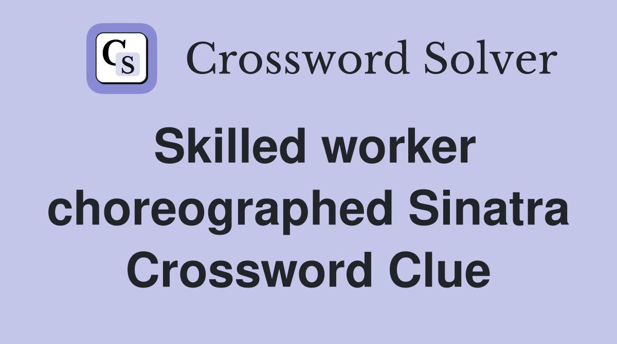 Skilled worker choreographed Sinatra Crossword Clue