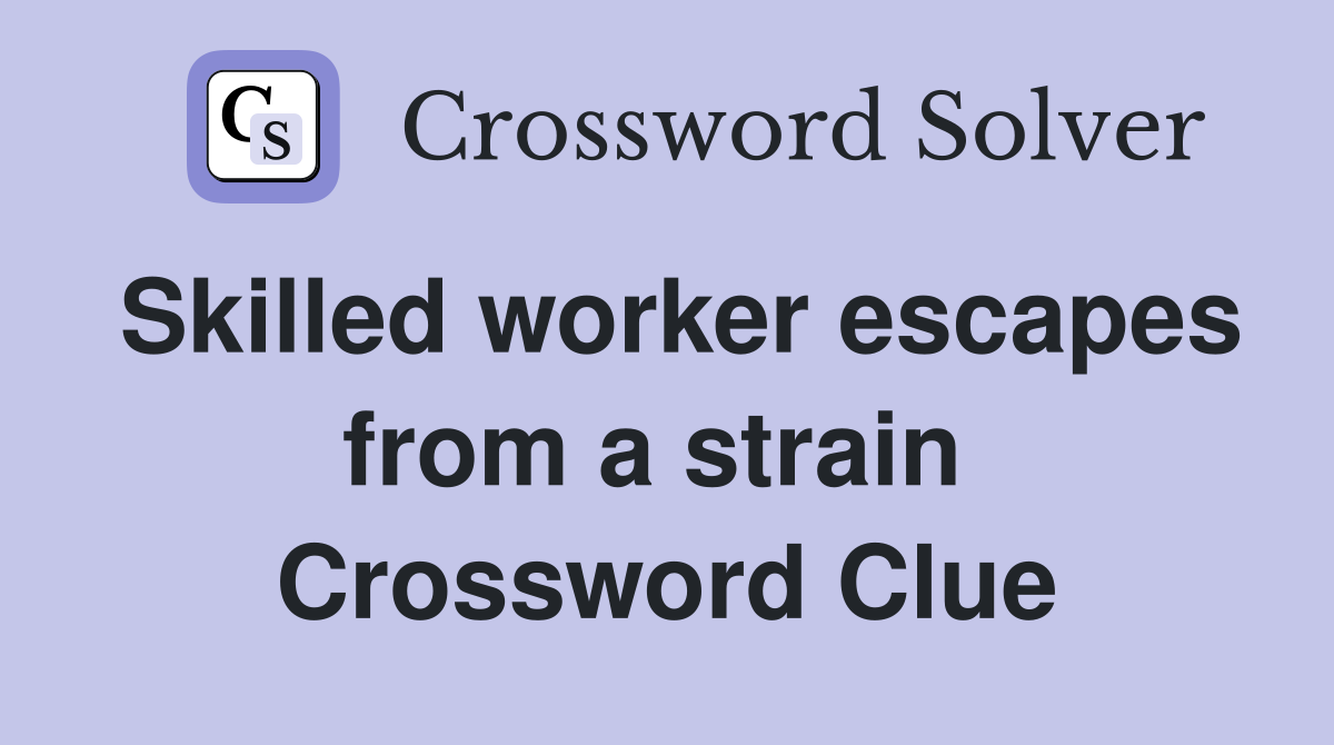 Skilled worker escapes from a strain  Crossword Clue