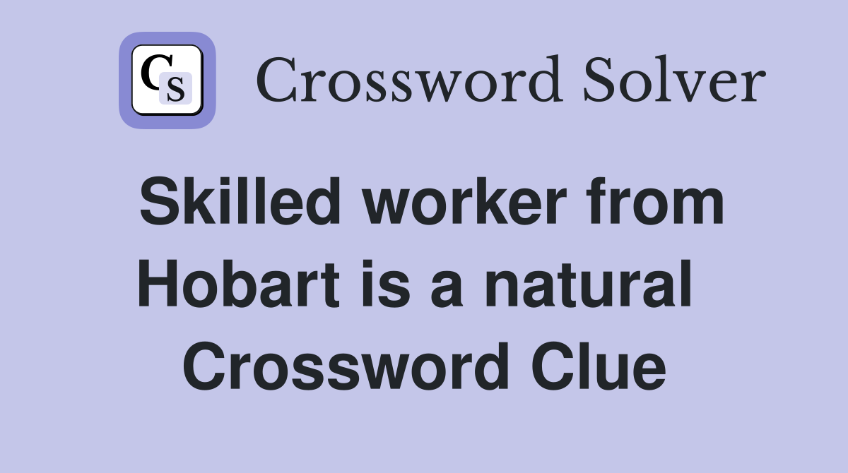 Skilled worker from Hobart is a natural  Crossword Clue