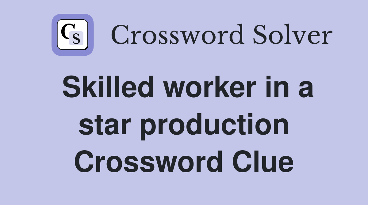 Skilled worker in a star production Crossword Clue
