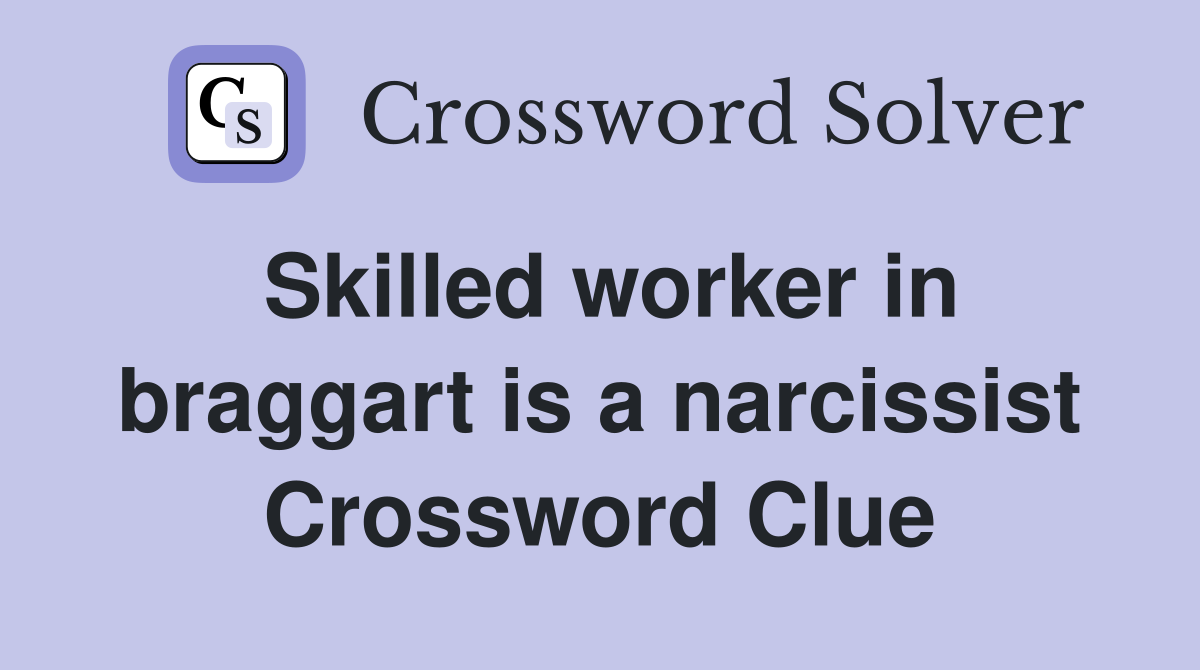 Skilled worker in braggart is a narcissist Crossword Clue