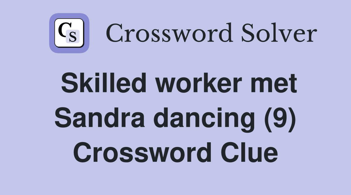 Skilled worker met Sandra dancing (9) Crossword Clue