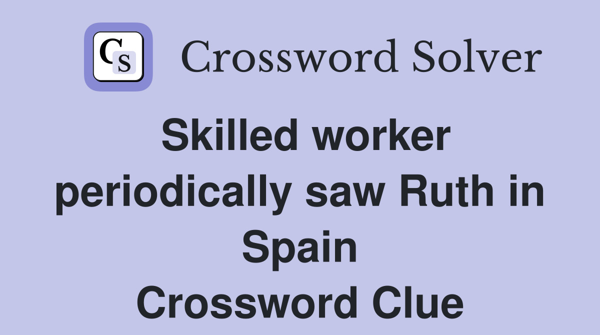 Skilled worker periodically saw Ruth in Spain Crossword Clue