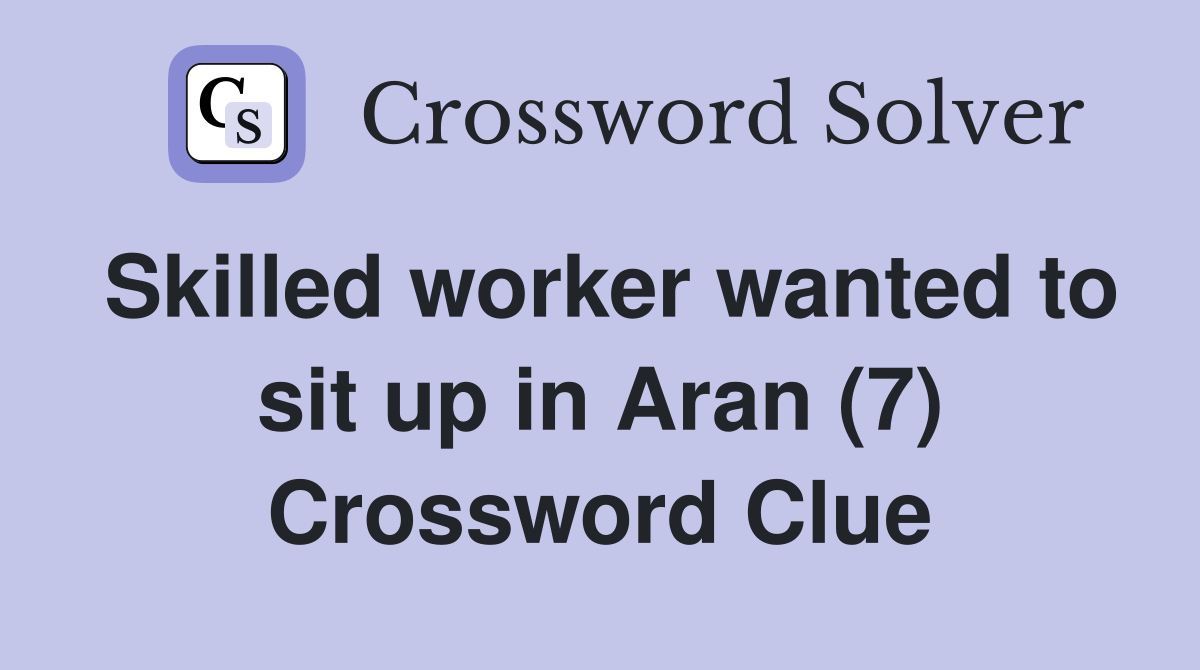 Skilled worker wanted to sit up in Aran (7) Crossword Clue