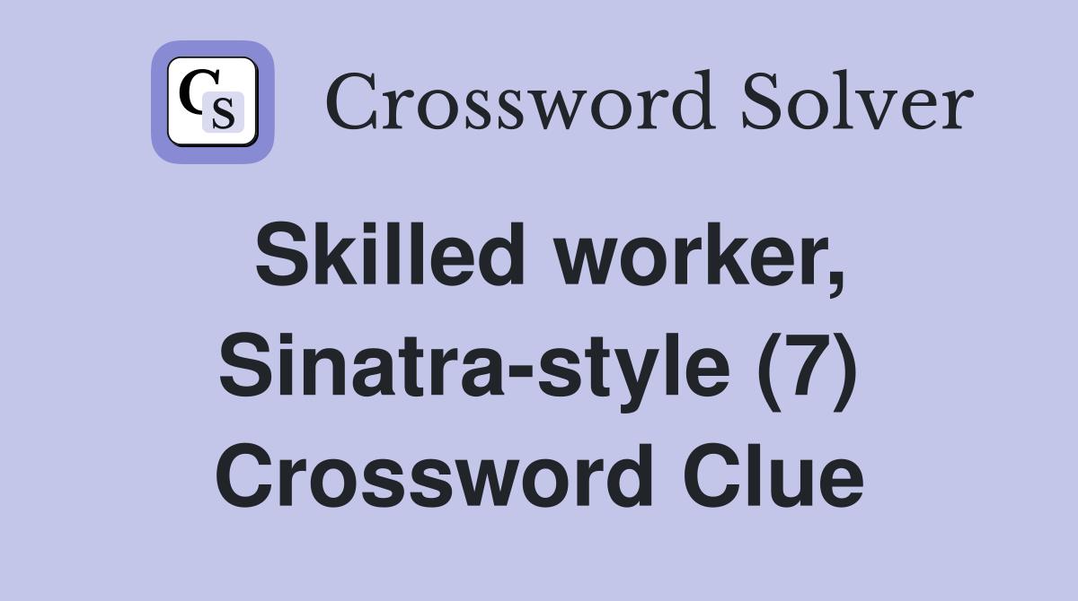 Skilled worker, Sinatra-style (7) Crossword Clue