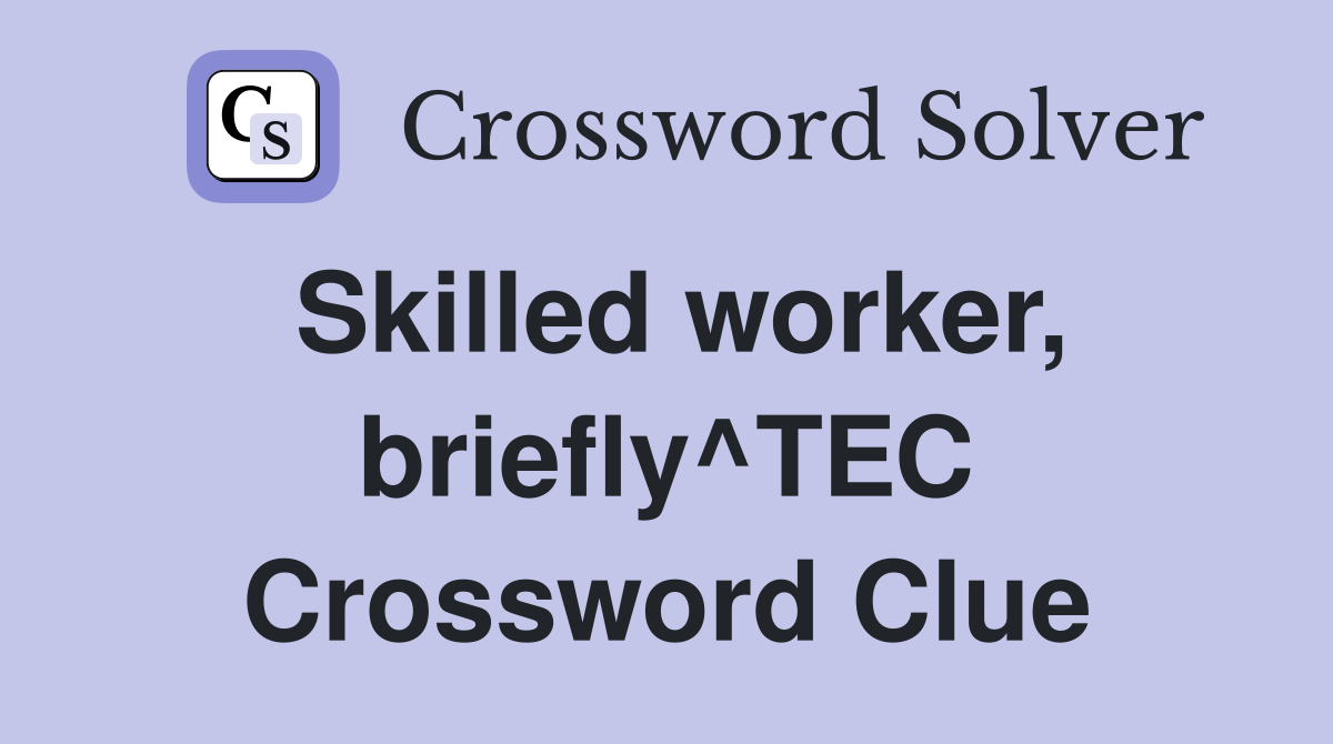 Skilled worker, briefly^TEC Crossword Clue
