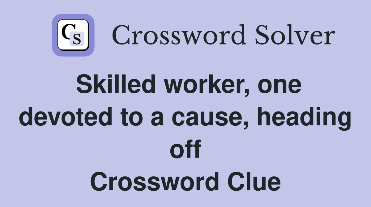 Skilled worker, one devoted to a cause, heading off Crossword Clue