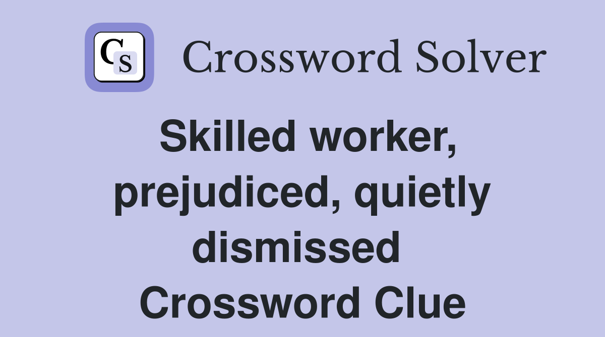 Skilled worker, prejudiced, quietly dismissed  Crossword Clue