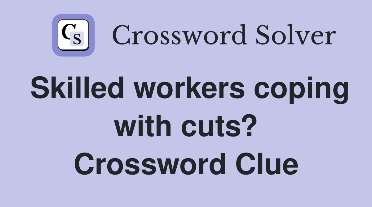 Skilled workers coping with cuts? Crossword Clue