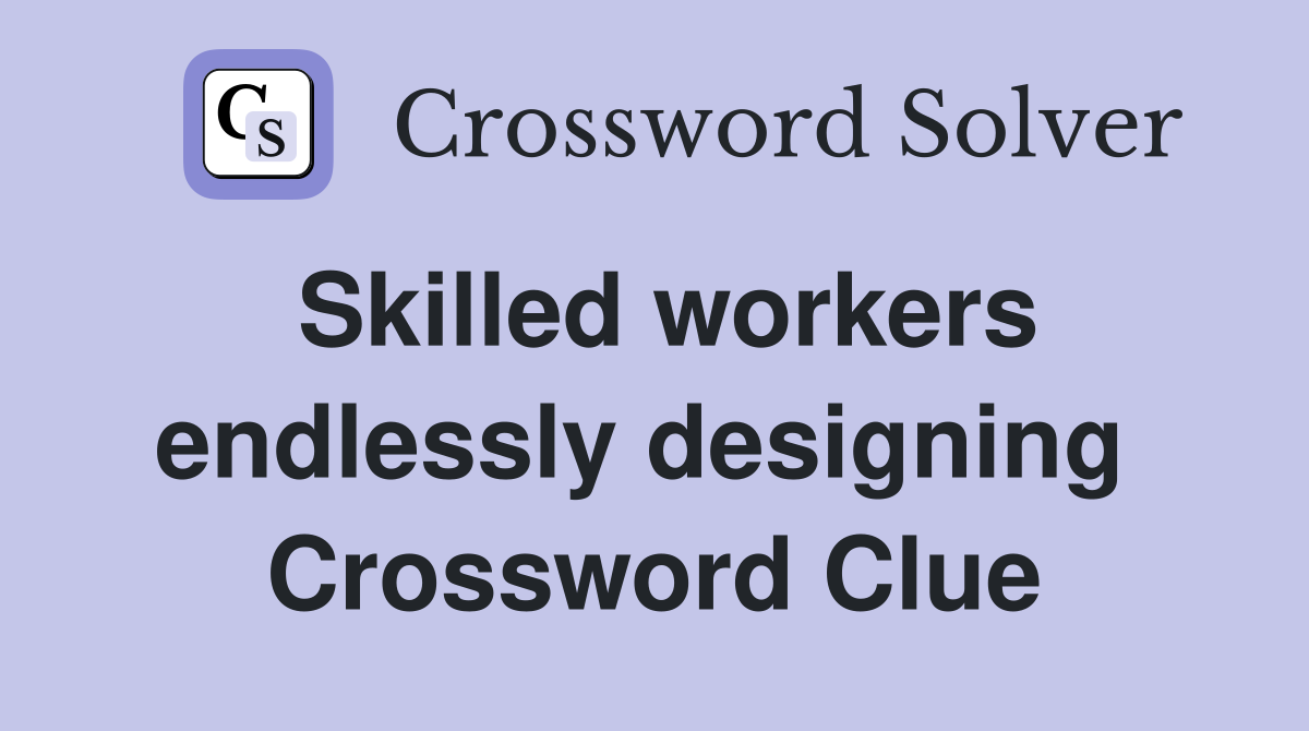 Skilled workers endlessly designing  Crossword Clue