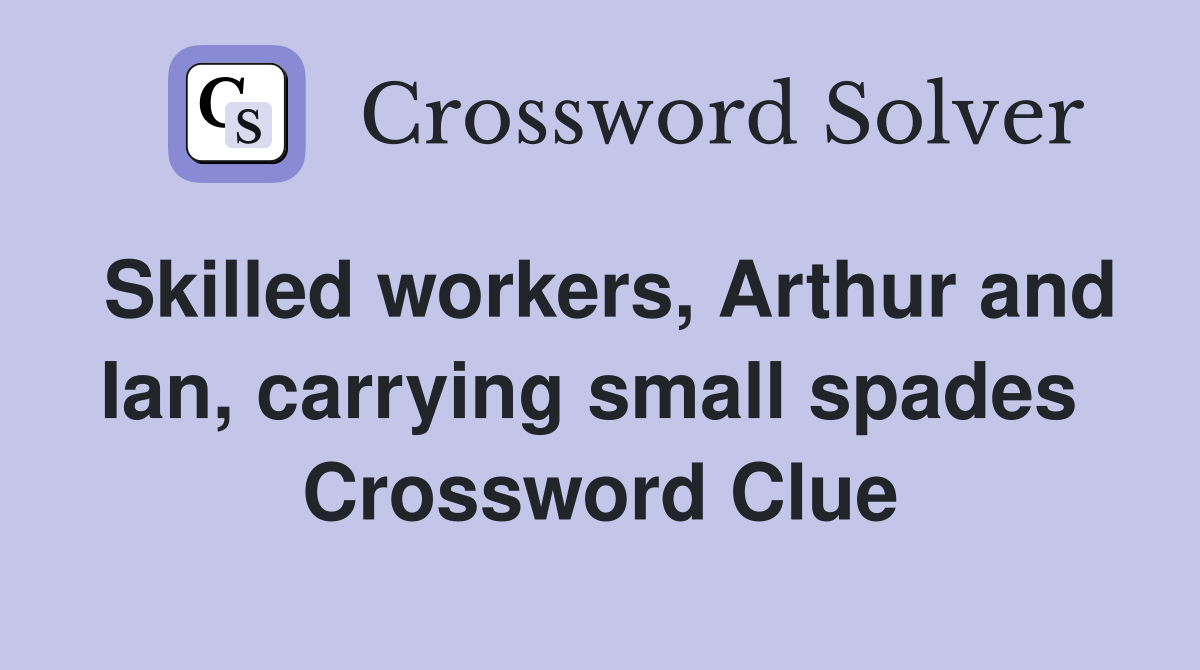 Skilled workers, Arthur and Ian, carrying small spades  Crossword Clue