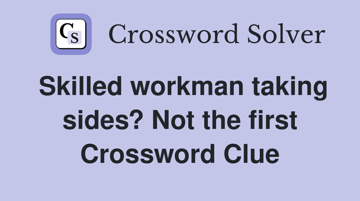 Skilled workman taking sides? Not the first Crossword Clue