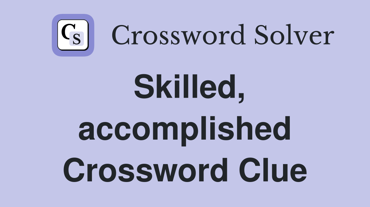 Skilled, accomplished Crossword Clue