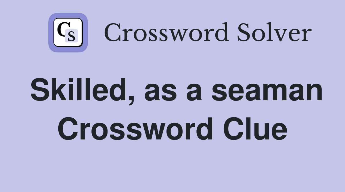 Skilled, as a seaman Crossword Clue