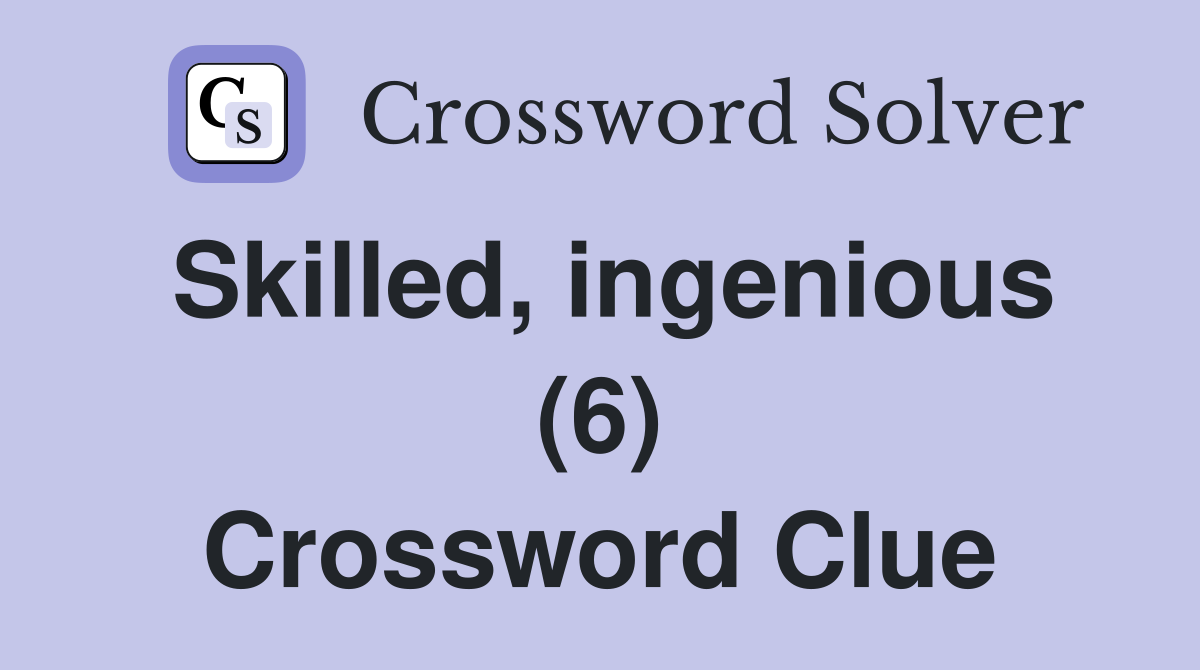 Skilled, ingenious (6) Crossword Clue