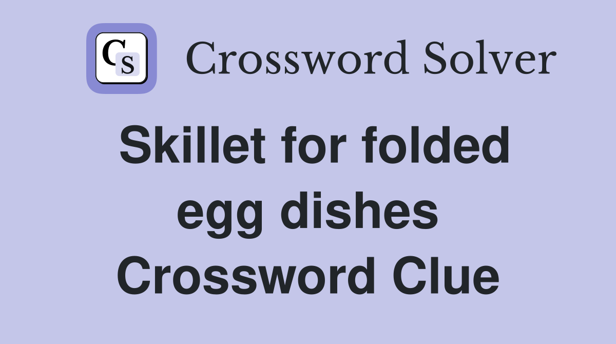 Skillet for folded egg dishes Crossword Clue