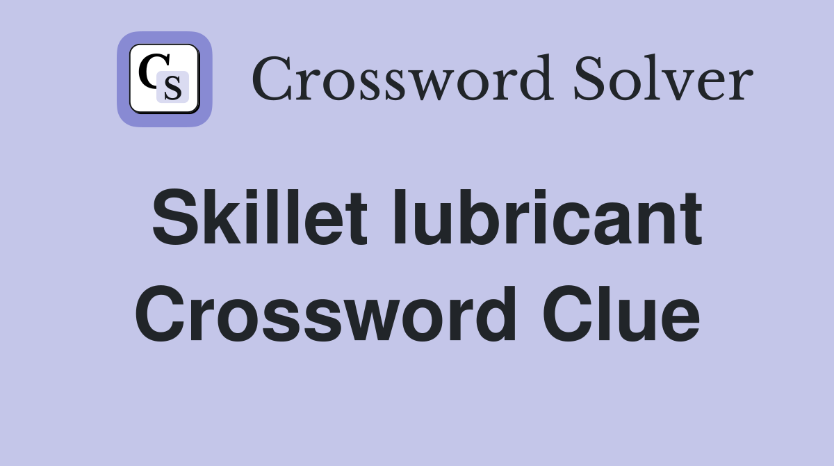 Skillet lubricant Crossword Clue