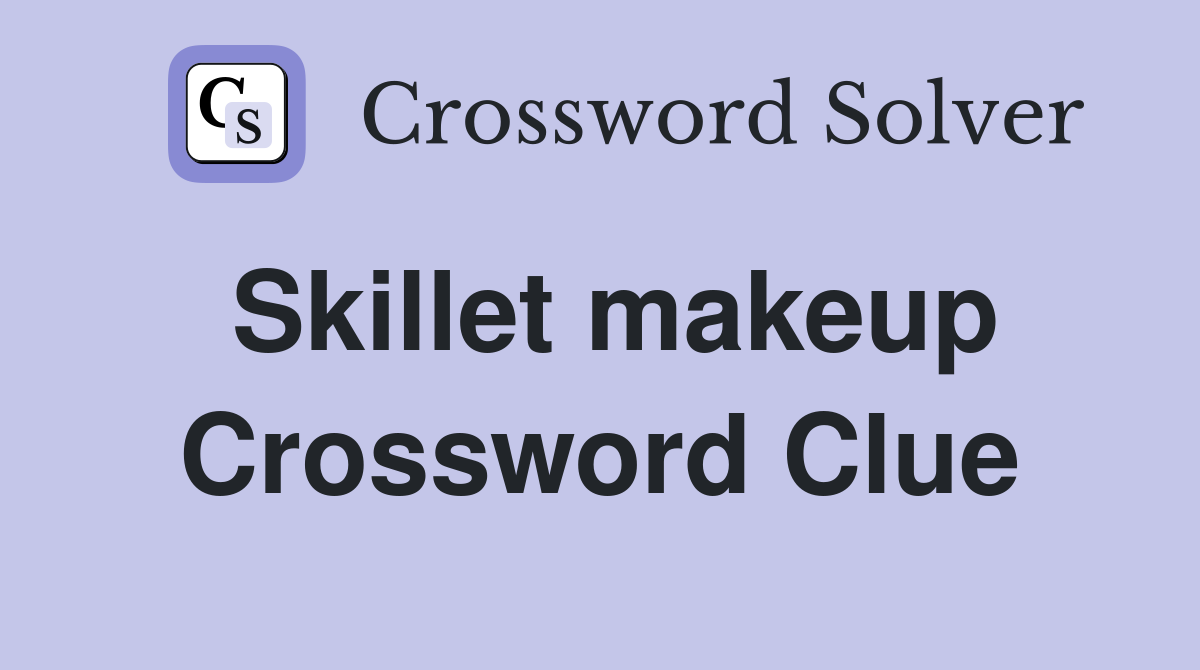 Skillet makeup Crossword Clue