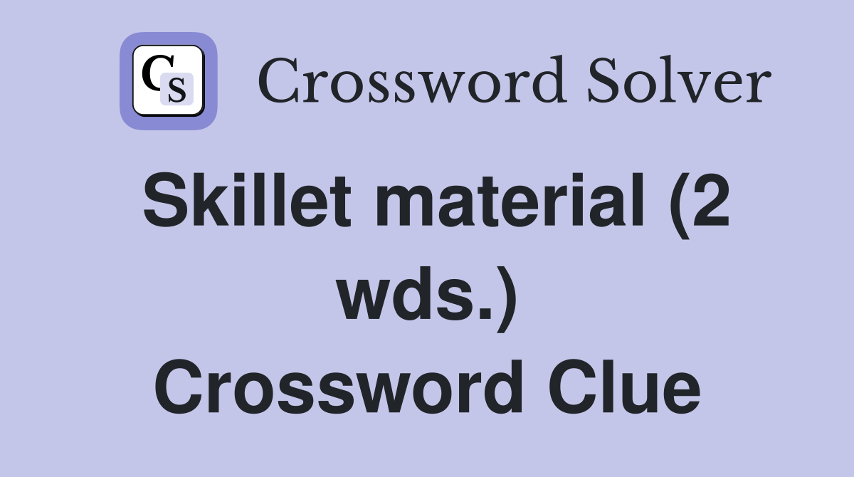 Skillet material (2 wds.) Crossword Clue