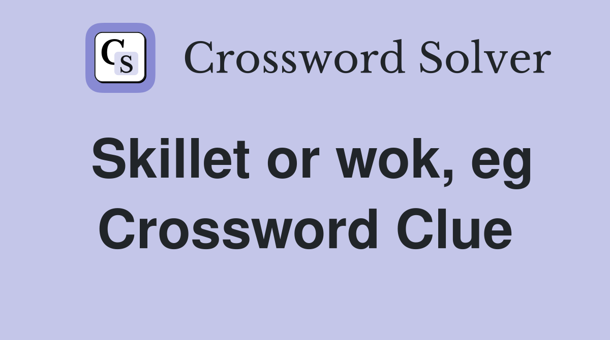 Skillet or wok, eg Crossword Clue