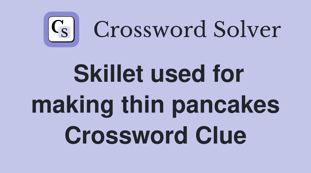 Skillet used for making thin pancakes Crossword Clue