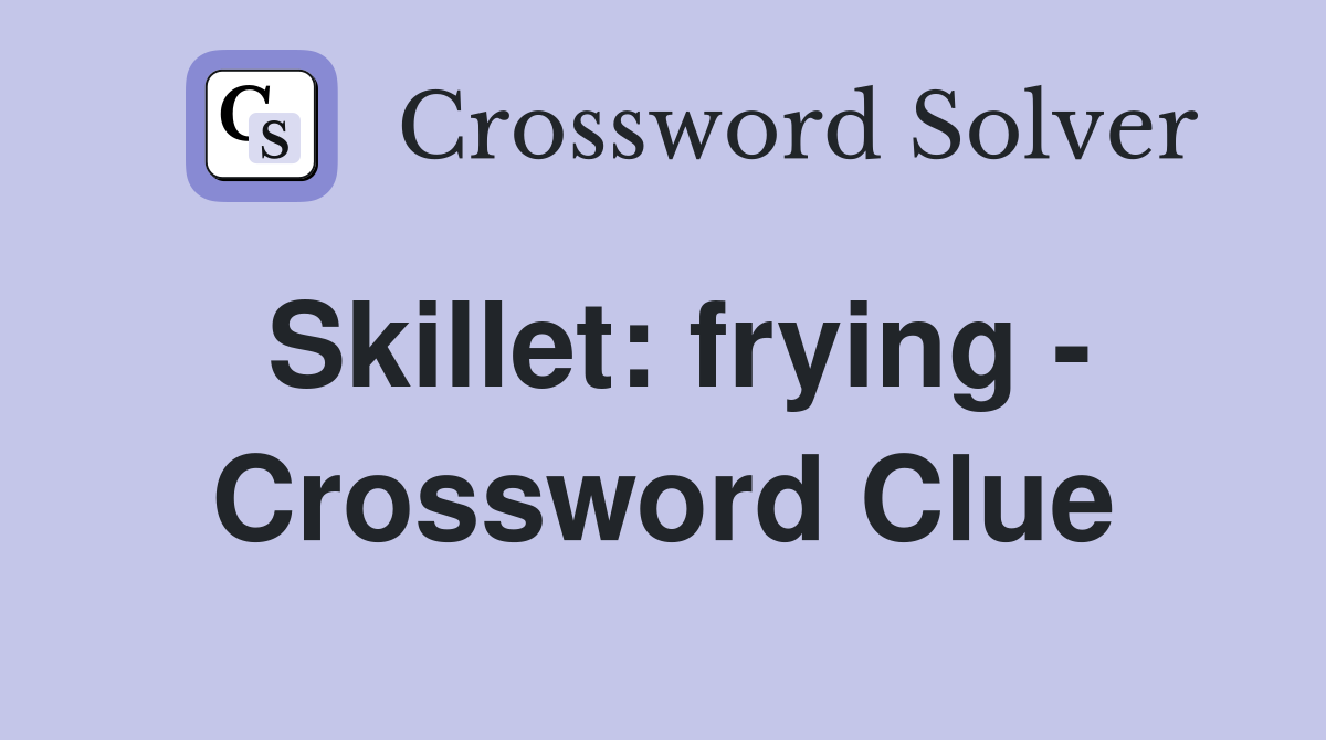 Skillet: frying Crossword Clue Answers Crossword Solver