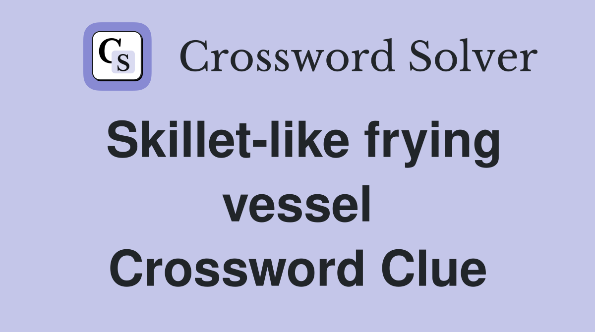 Skillet-like frying vessel Crossword Clue