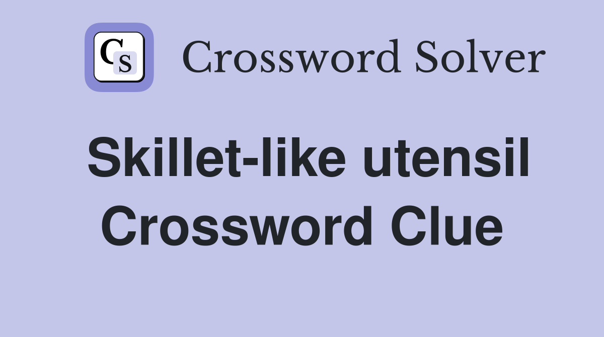 Skillet-like utensil Crossword Clue