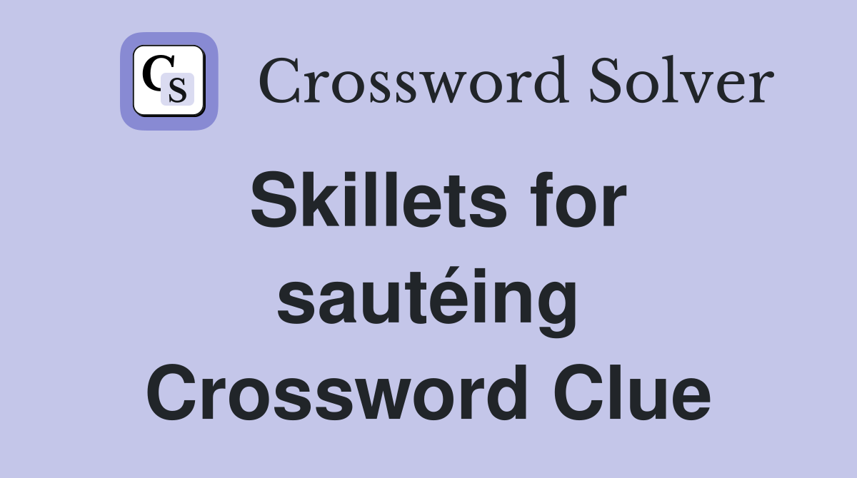 Skillets for sautéing Crossword Clue