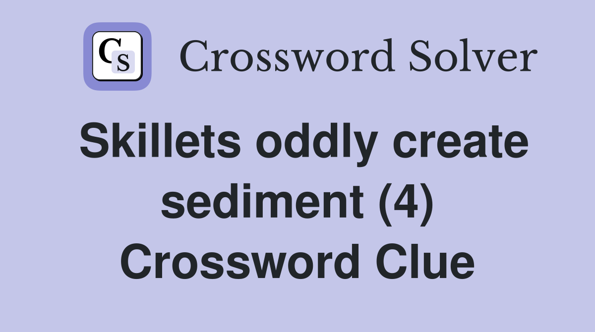 Skillets oddly create sediment (4) Crossword Clue