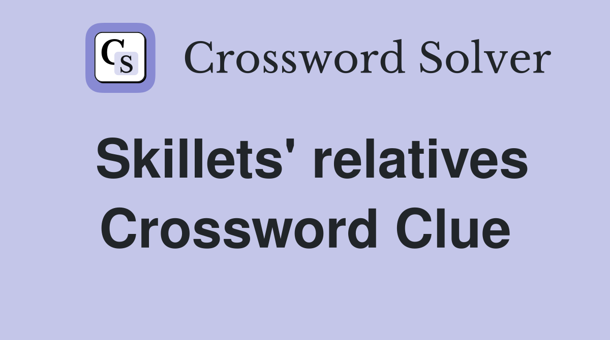 Skillets' relatives Crossword Clue