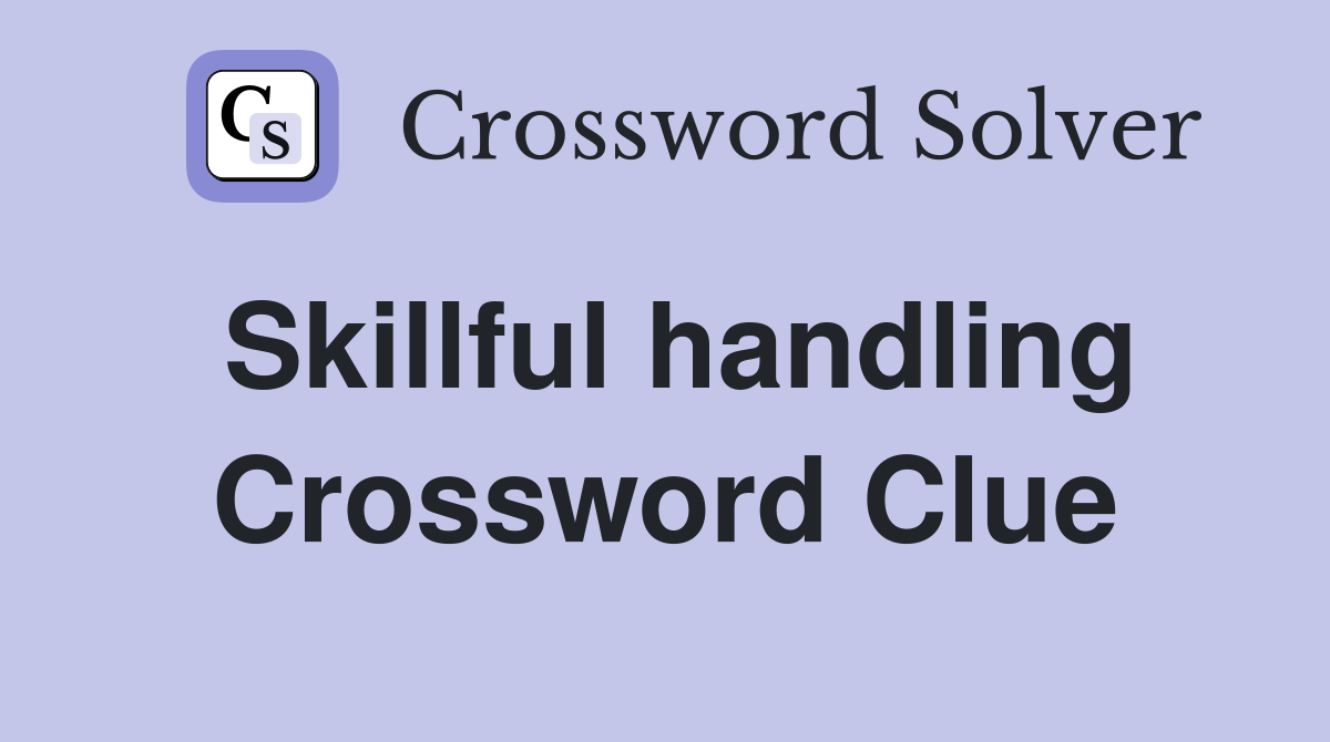 Skillful handling Crossword Clue