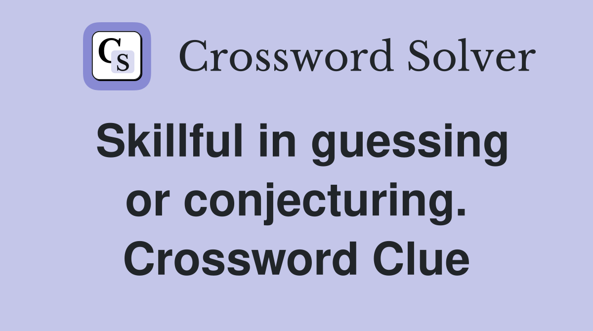 Skillful in guessing or conjecturing. Crossword Clue