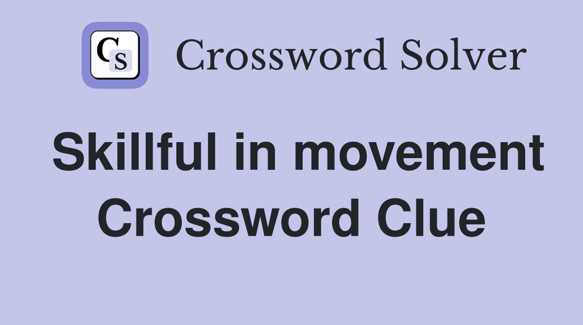 Skillful in movement Crossword Clue