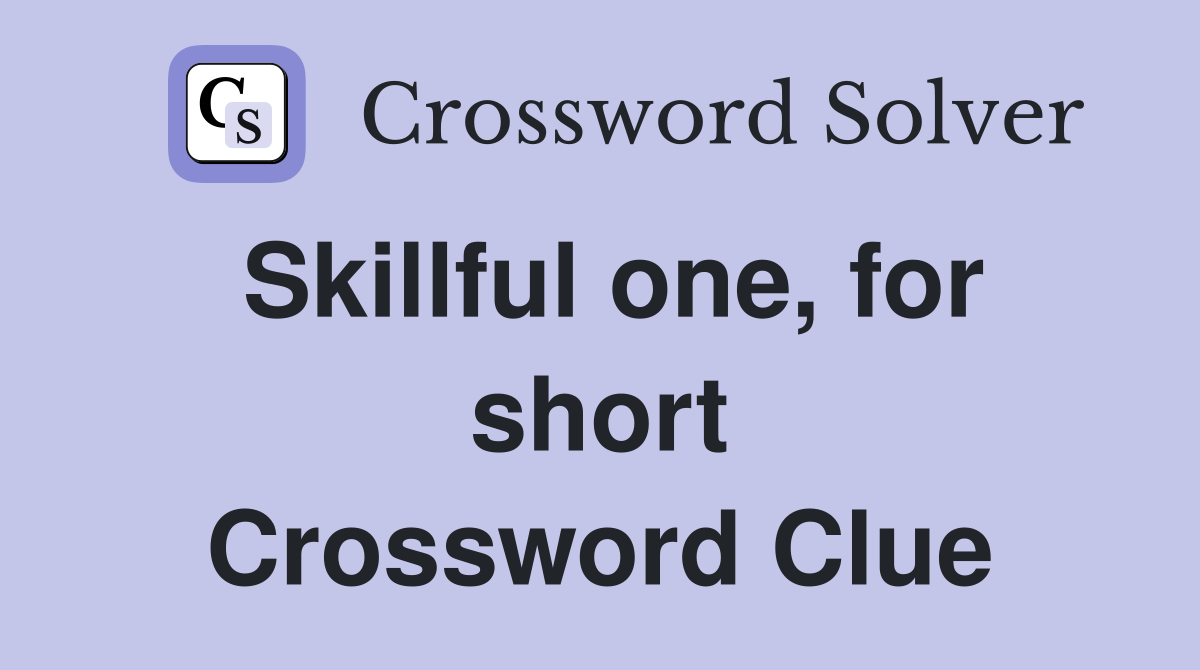 Skillful one, for short Crossword Clue