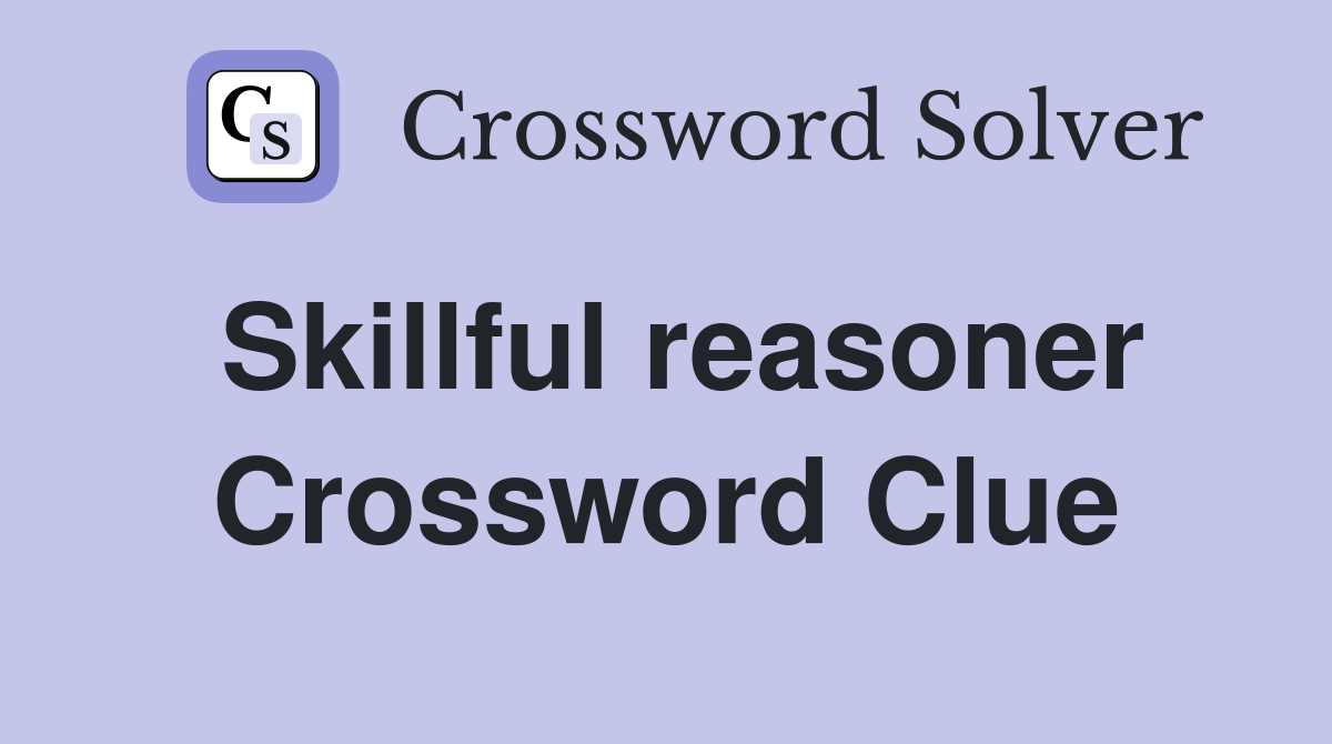 Skillful reasoner Crossword Clue
