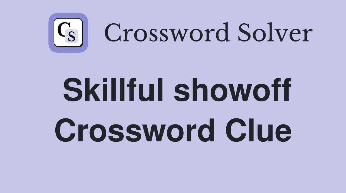 Skillful showoff Crossword Clue