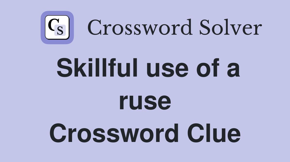 Skillful use of a ruse Crossword Clue