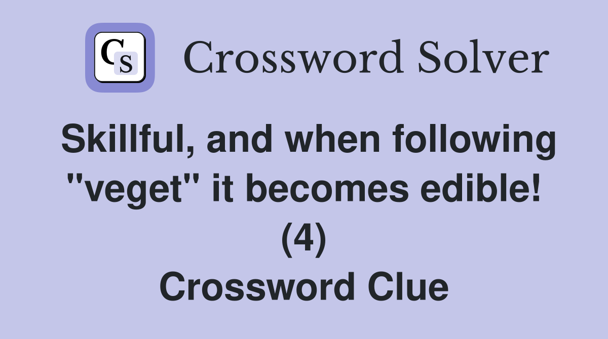 Skillful, and when following "veget" it becomes edible! (4) Crossword Clue