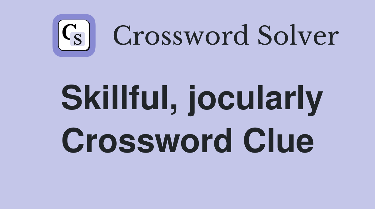Skillful, jocularly Crossword Clue