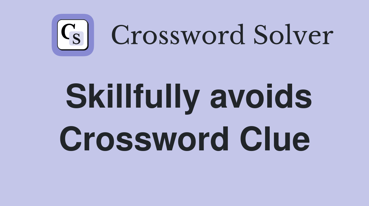 Skillfully avoids Crossword Clue