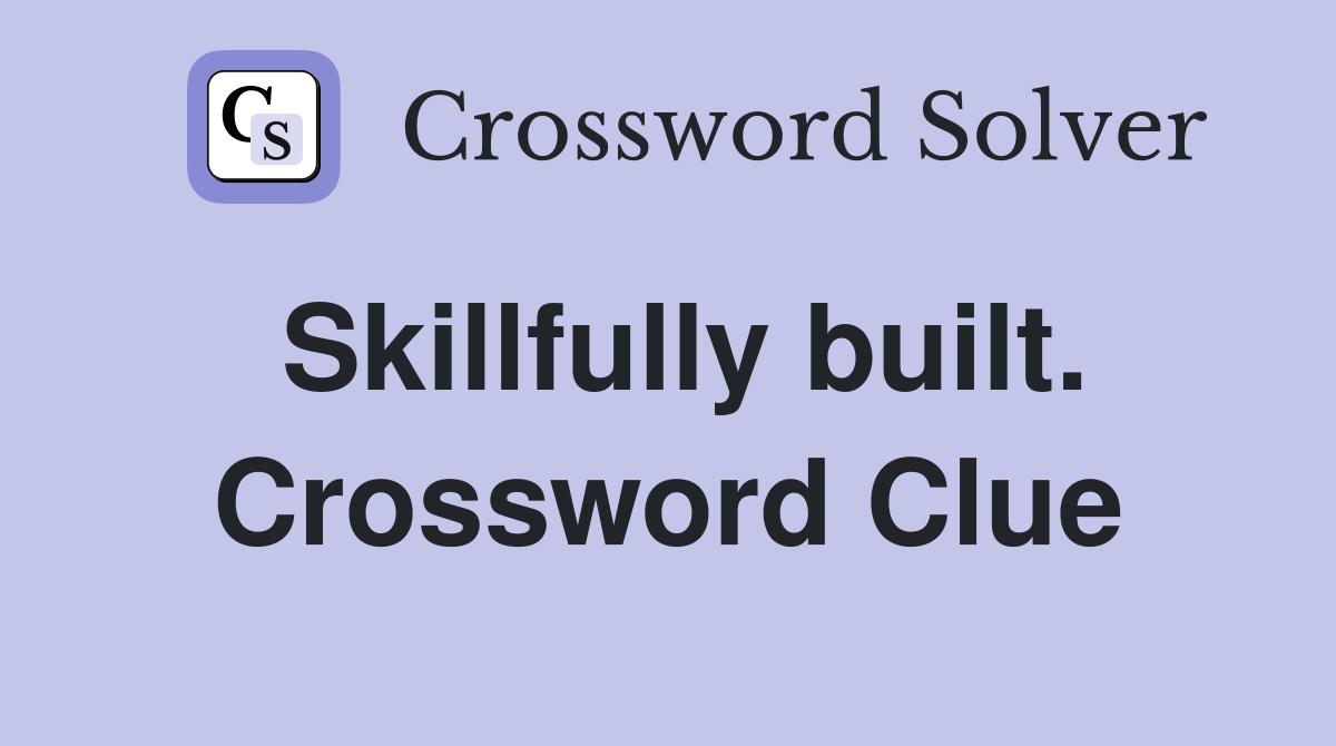 Skillfully built. Crossword Clue